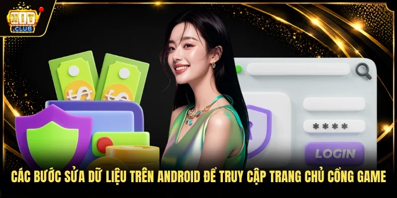 Các bước sửa dữ liệu trên Android để truy cập trang chủ cổng game