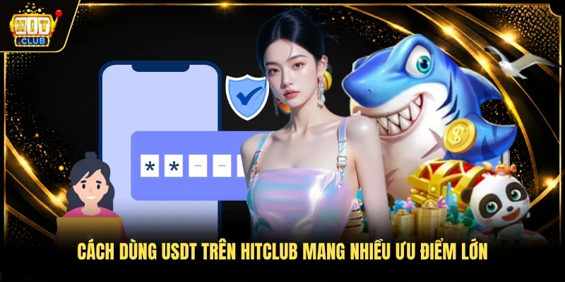 Cách dùng USDT trên Hitclub mang nhiều ưu điểm lớn