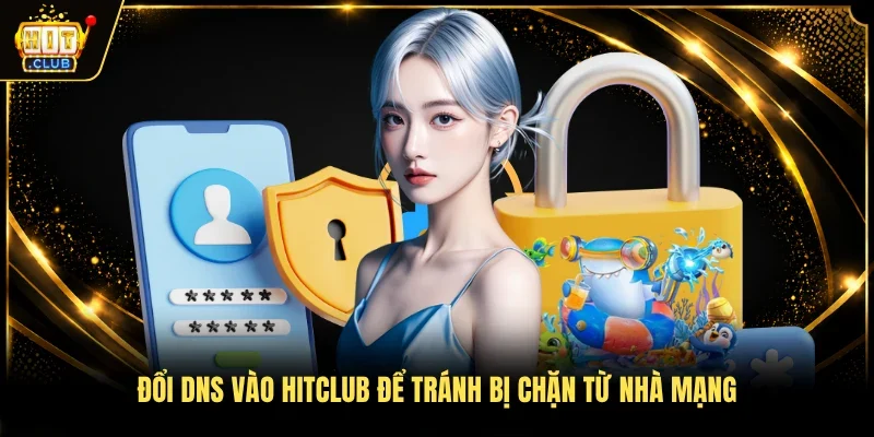 Đổi DNS vào Hitclub để tránh bị chặn từ nhà mạng 