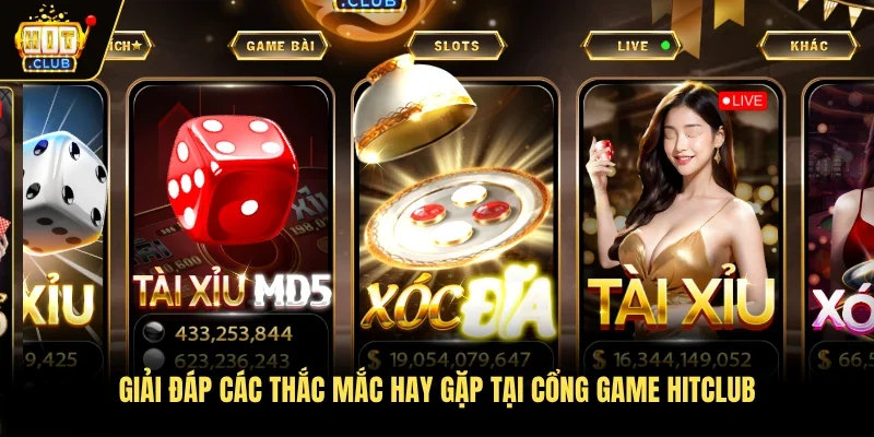 Giải đáp các thắc mắc hay gặp tại cổng game Hitclub