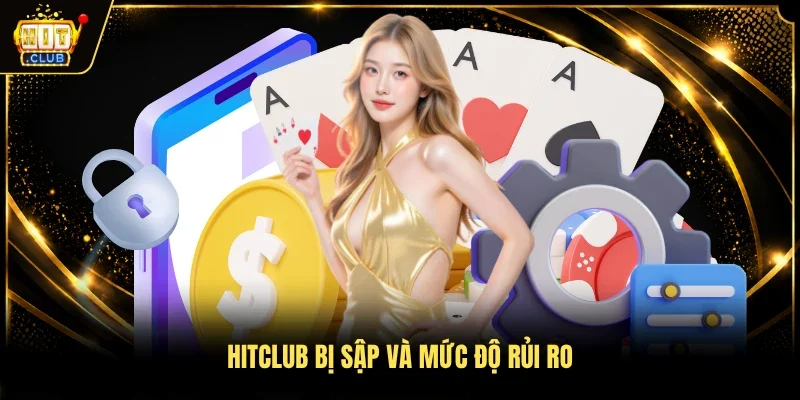 Hitclub bị sập và mức độ rủi ro