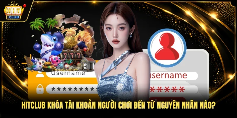 Hitclub khóa tài khoản người chơi đến từ nguyên nhân nào?
