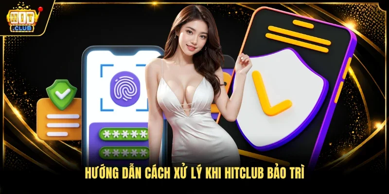 Hướng dẫn cách xử lý khi HitClub bảo trì 