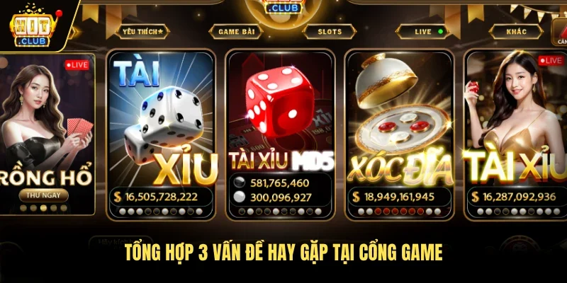 Tổng hợp 3 vấn đề hay gặp tại cổng game